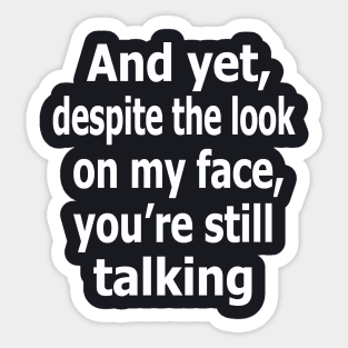 And yet, despite the look on my face, you're still talking Sticker